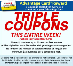 Triple Coupons This Entire Week!  Three (3) coupons tripled for every $10 spent with your Ingles Advantage Card