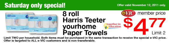 Saturday Only Special! Harris Teeter yourhome Paper Towels - 8 roll eVIC Member Price November 12th ONLY - $4.77 ea - Limit 2