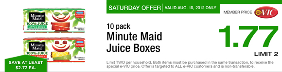 Saturday Only Special! Minute Maid Juice Boxes - 10 pk :
 eVIC Member Price August 18th ONLY - $1.77 ea - Limit 2 