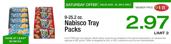 Saturday Only Special! Nabisco Tray Packs - 9-25.2 oz :
eVIC Member Price August 18th ONLY - $2.97 ea - Limit 2 